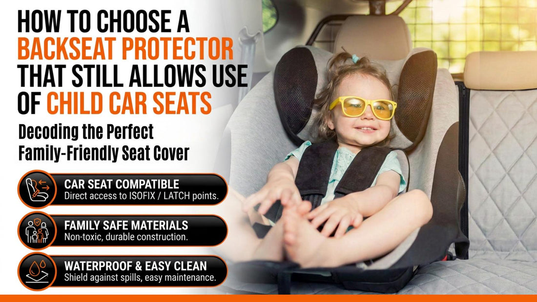 How Do I Choose a Backseat Protector That Still Allows Use of Child Car Seats? | Complete Family Guide
