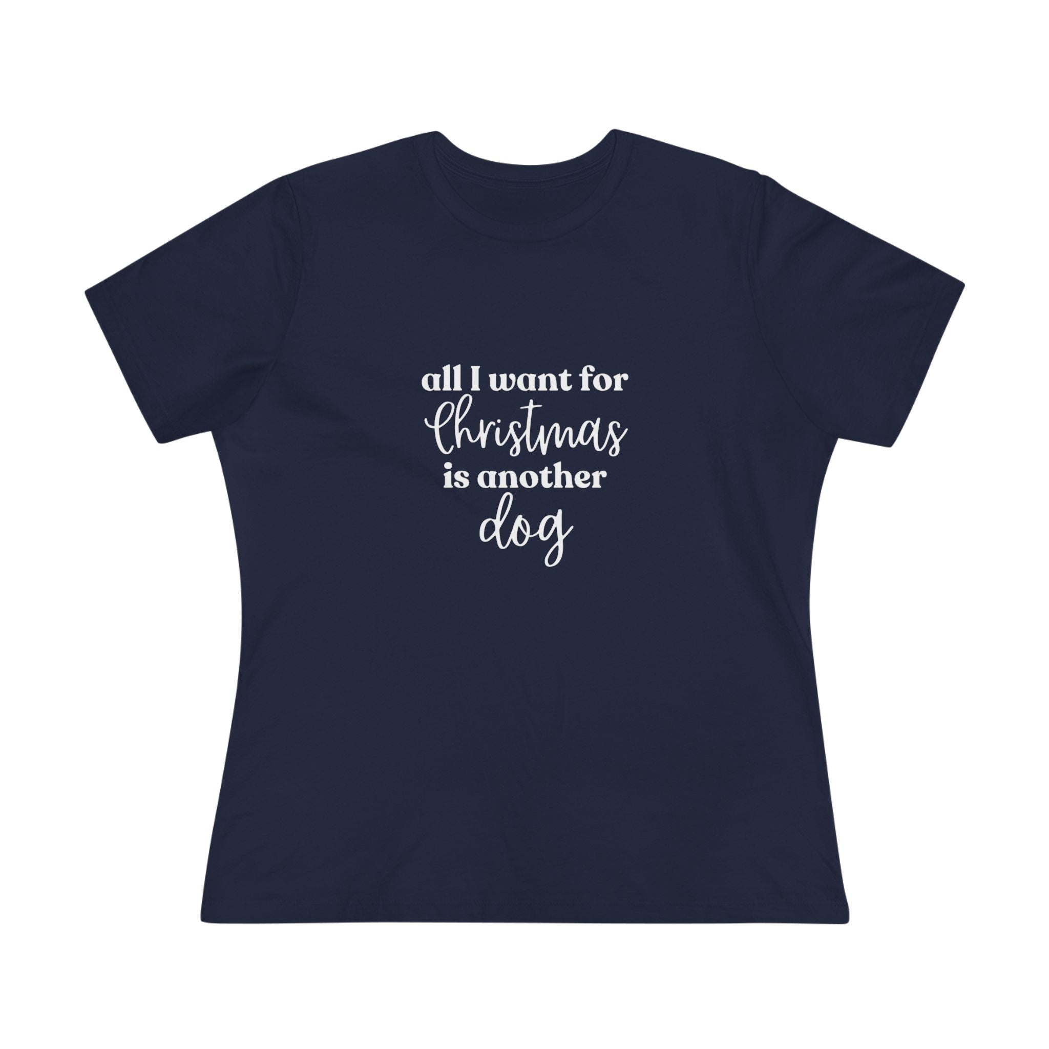 All I Want for Christmas is Another Dog | Dog Lover Womens Tshirt
