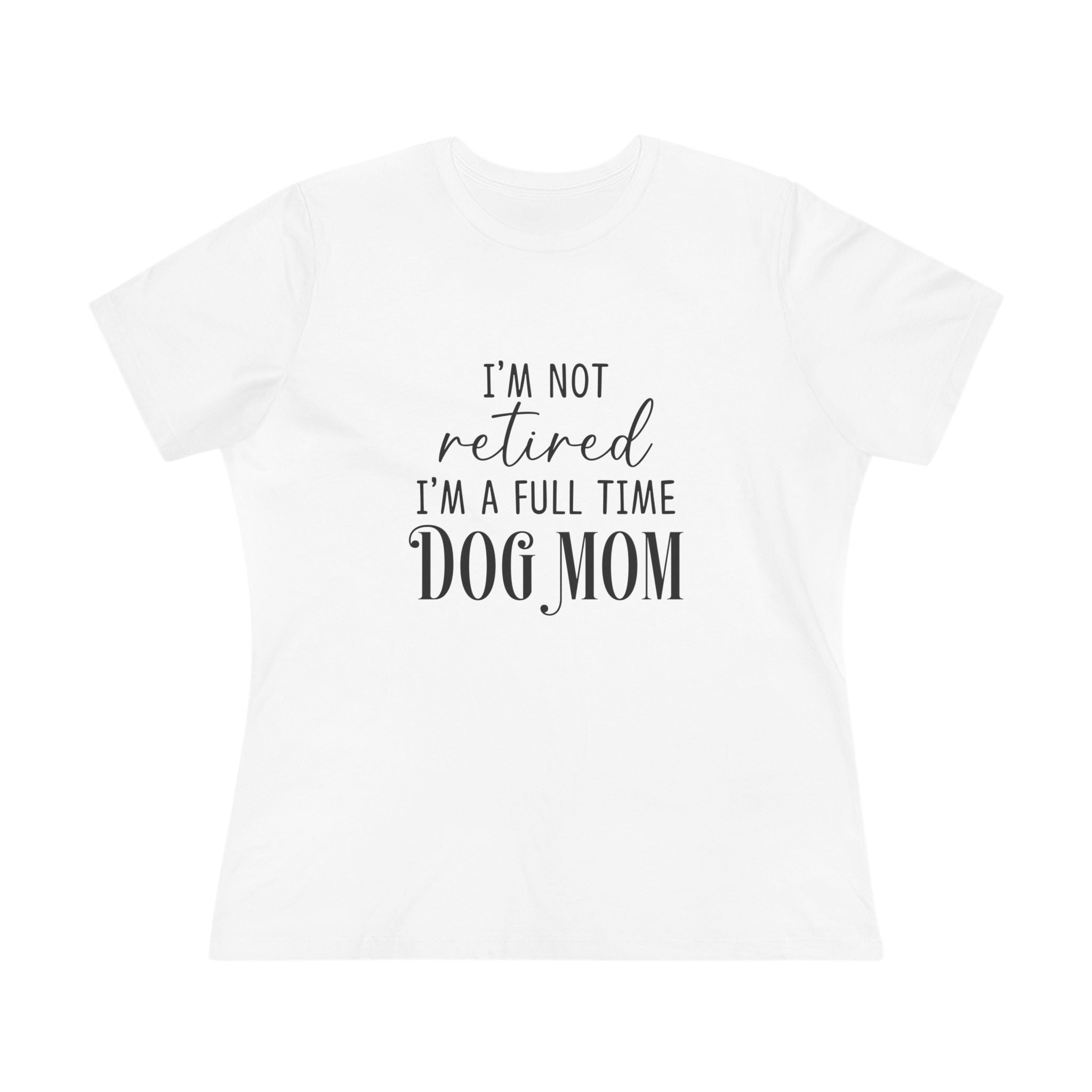 Full Time Dog Mom | Womens Tshirt for Retired Dog Moms