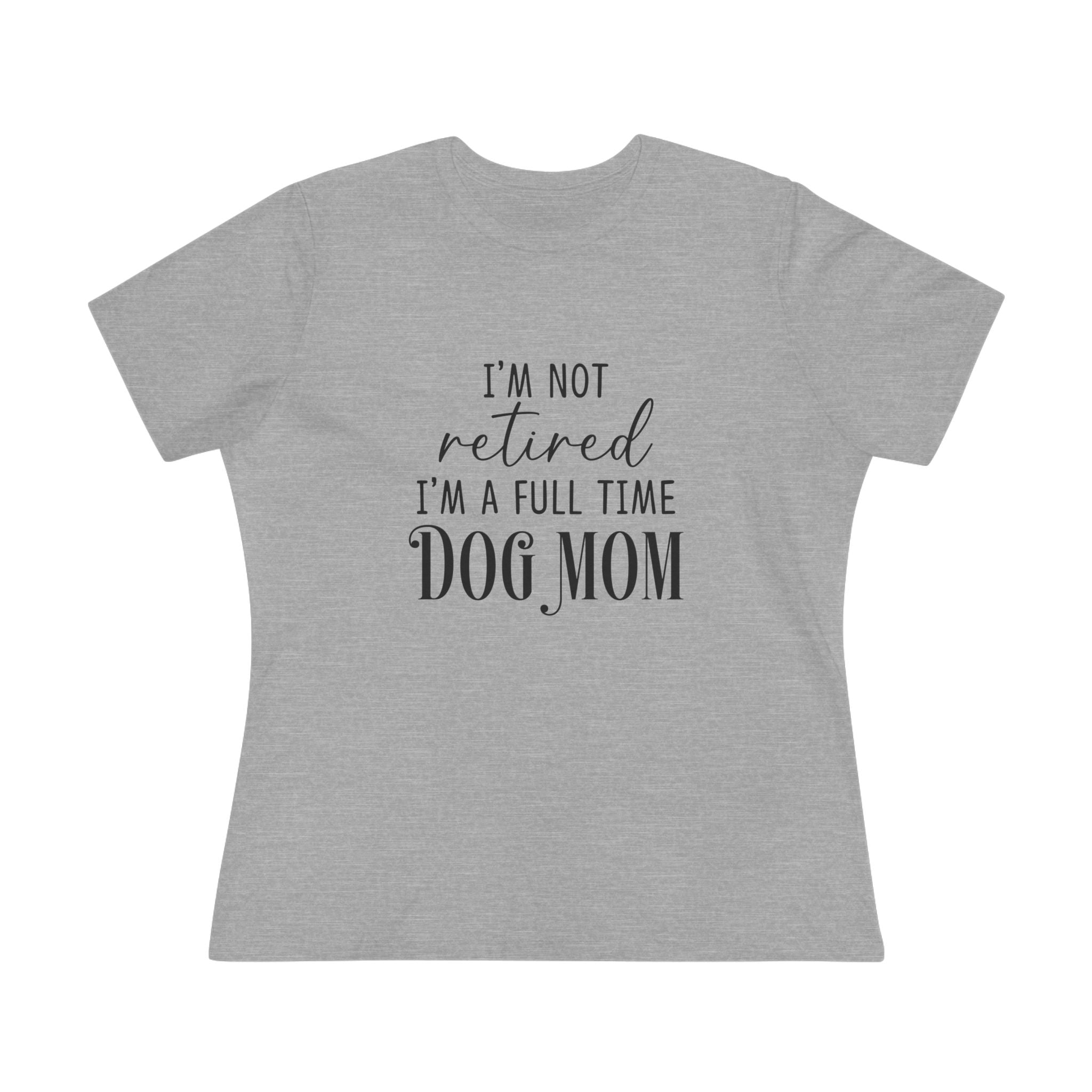 Full Time Dog Mom | Womens Tshirt for Retired Dog Moms