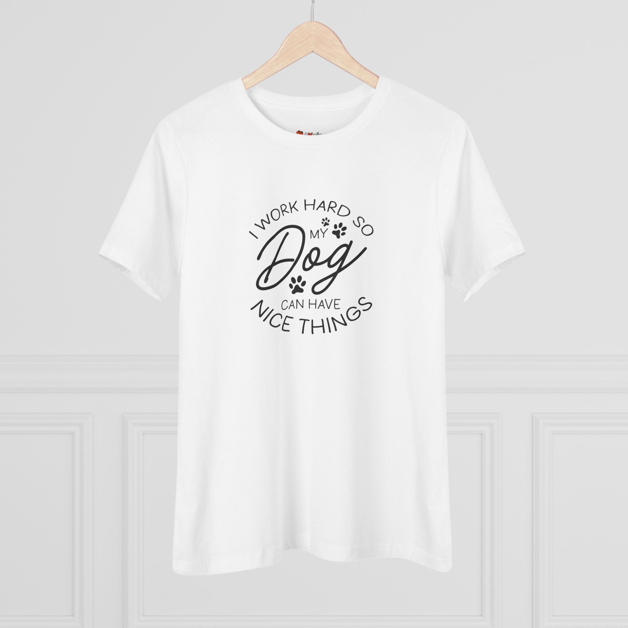 I Work Hard So My Dog Can Have Nice Things - Funny Dog Lover Womens Tshirt