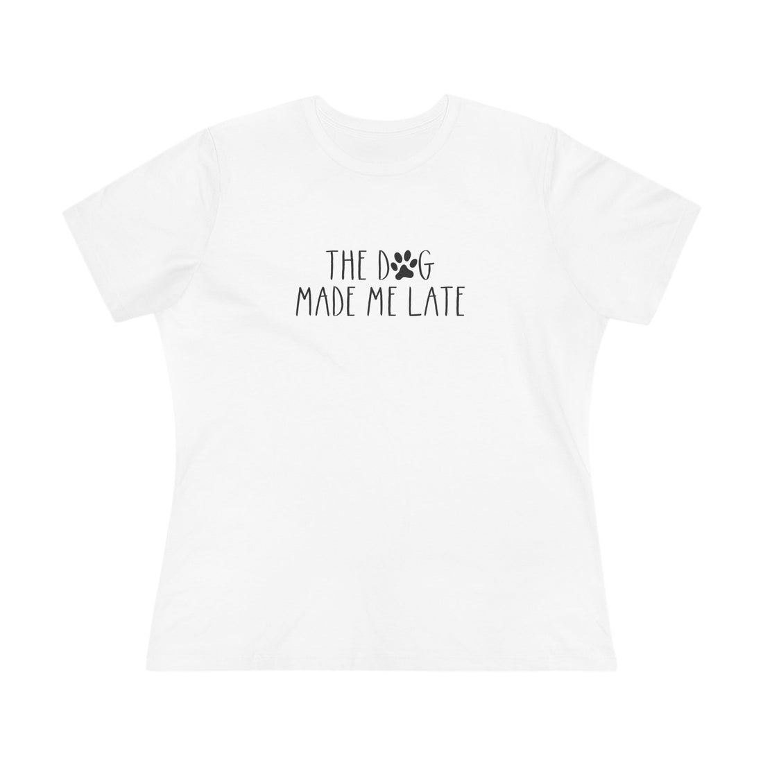 The Dog Made Me Late | Funny Dog Lovers Womens Tshirt