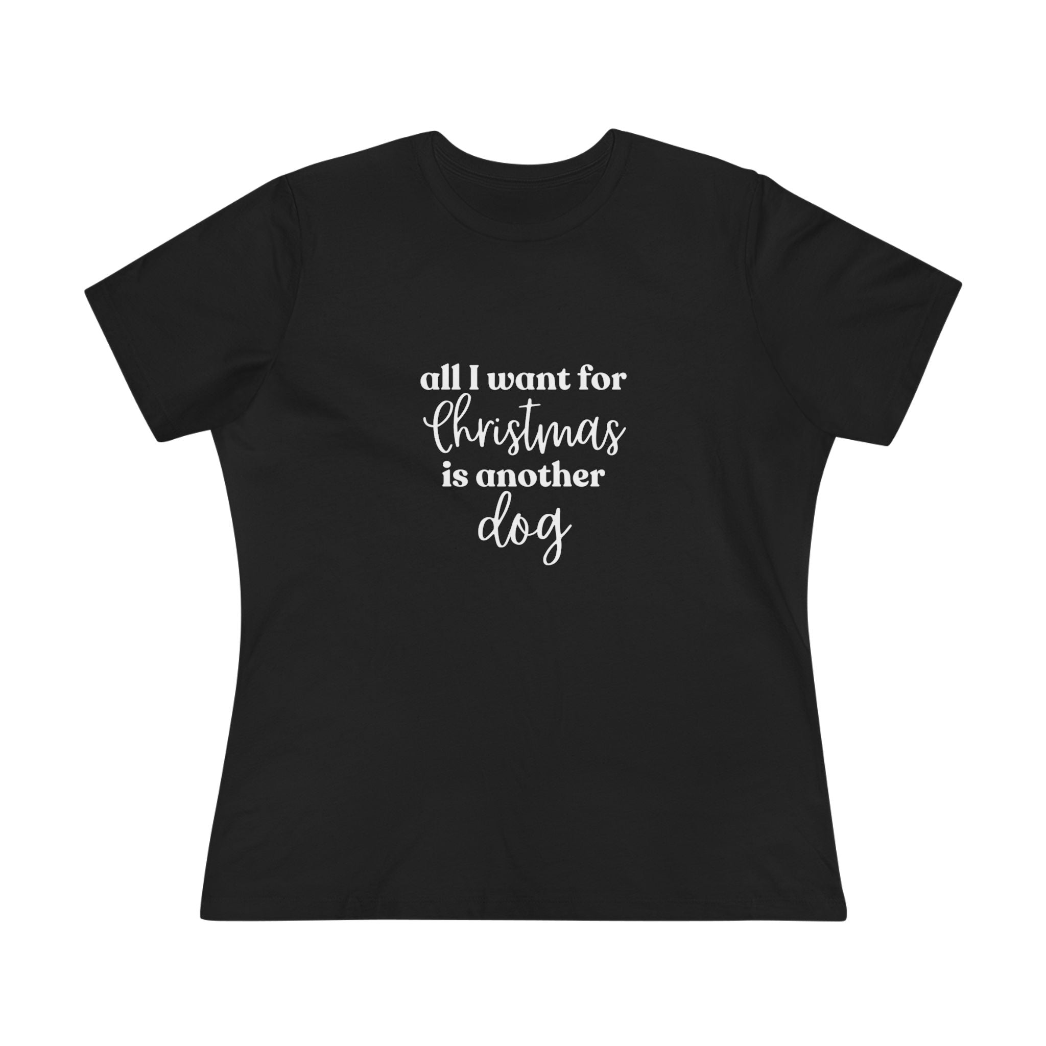 All I Want for Christmas is Another Dog | Dog Lover Womens Tshirt