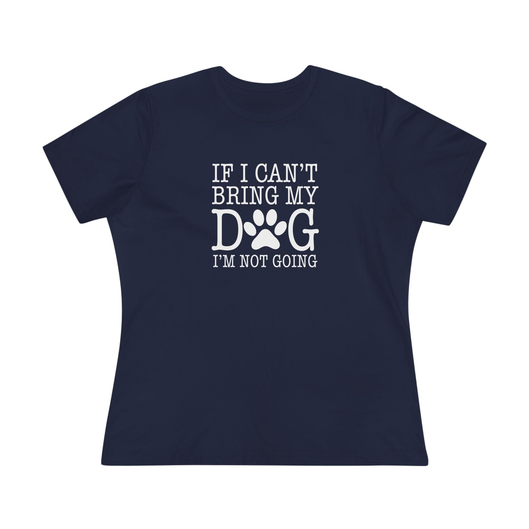 If I Can't Bring My Dog I'm Not Going | Dog Lover Womens Tshirt