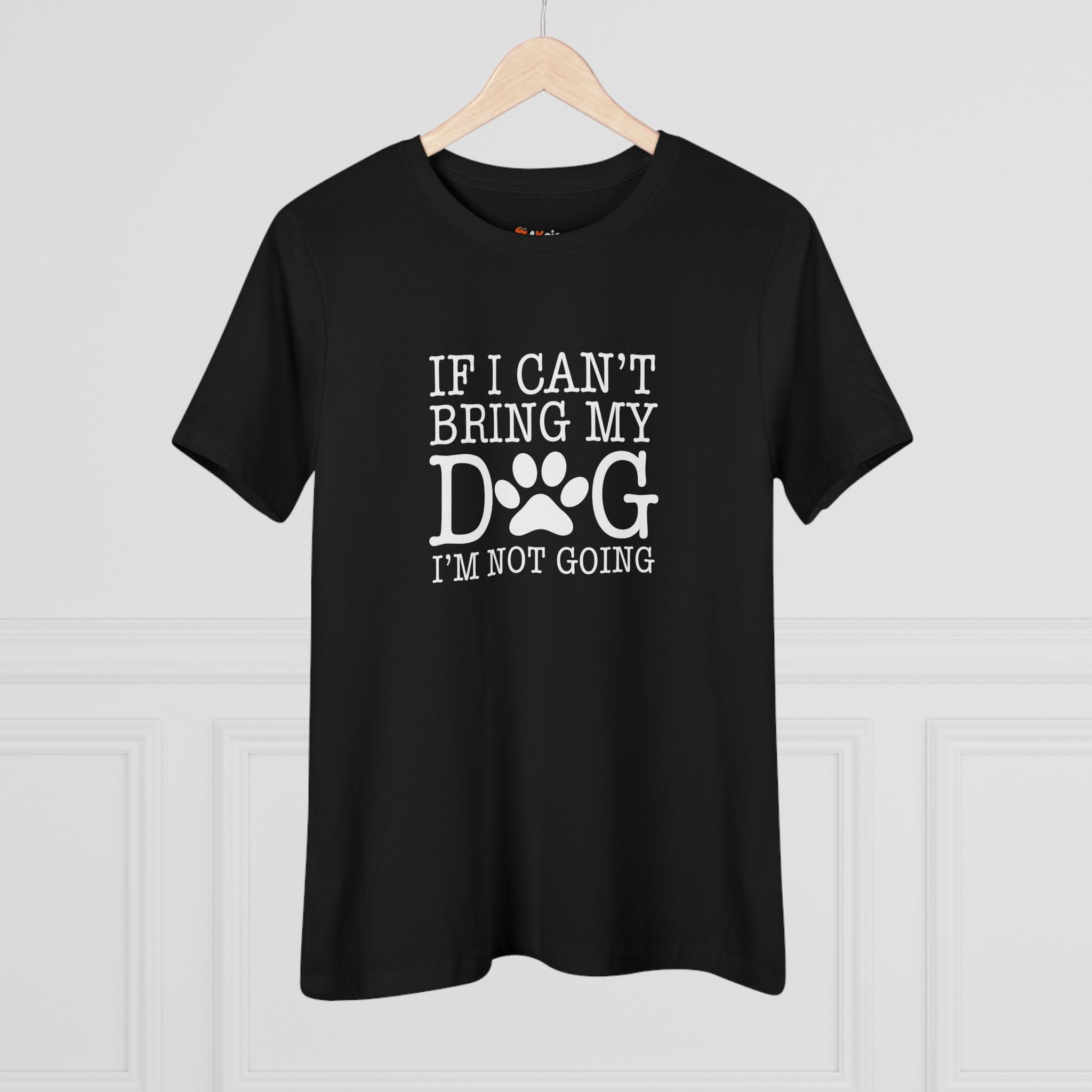 If I Can't Bring My Dog I'm Not Going | Dog Lover Womens Tshirt