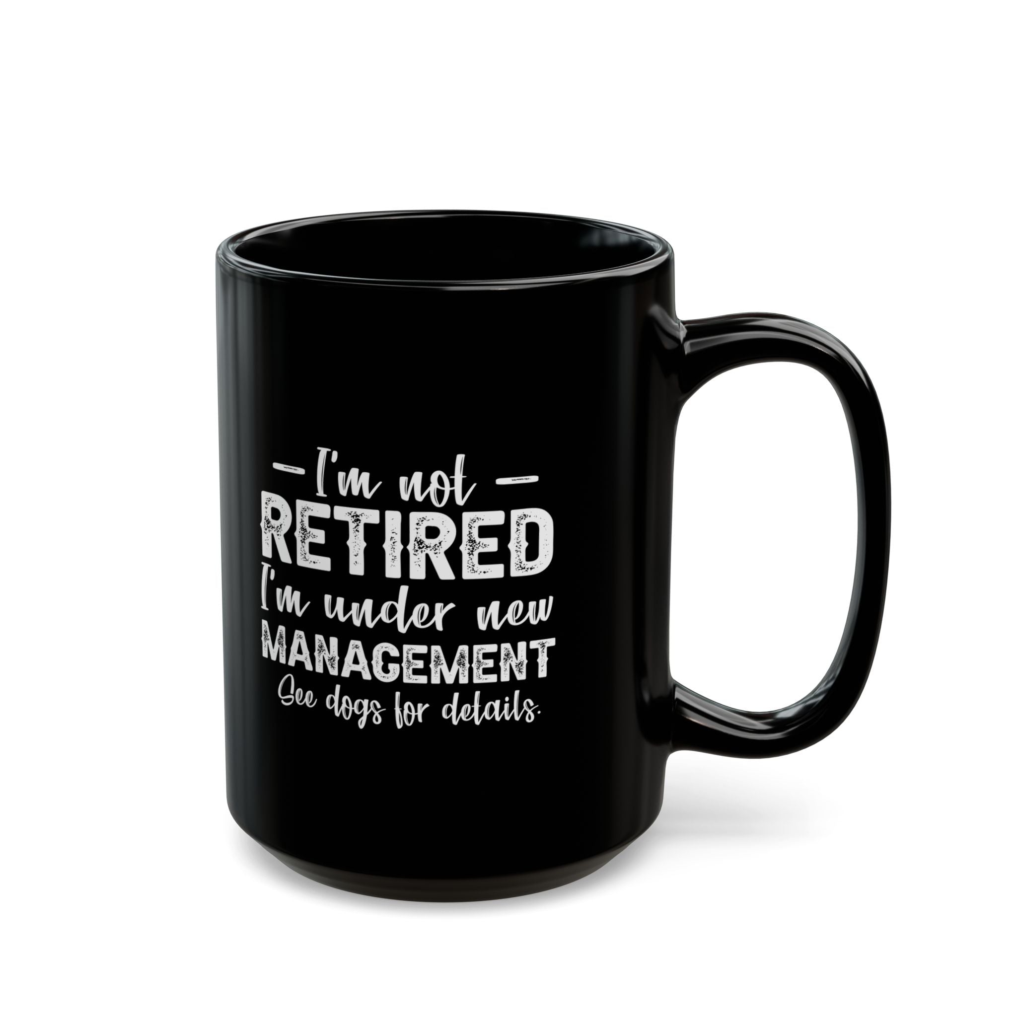 I'm Not Retired, I'm Under New Management | 15oz Mug