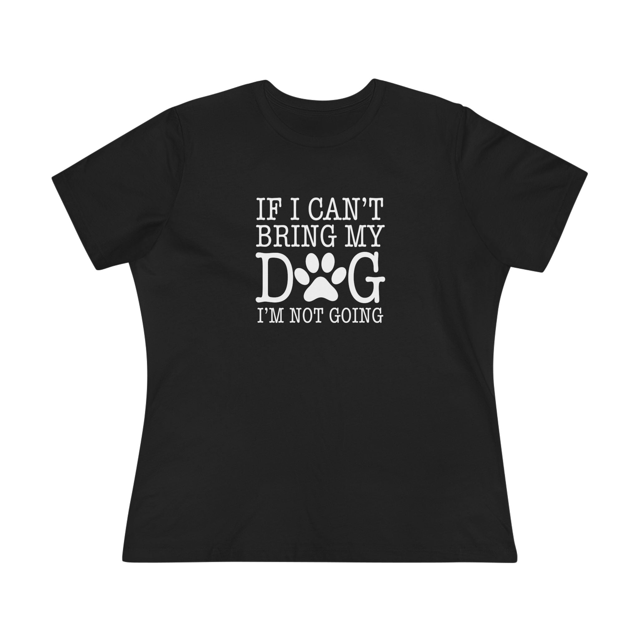 If I Can't Bring My Dog I'm Not Going | Dog Lover Womens Tshirt