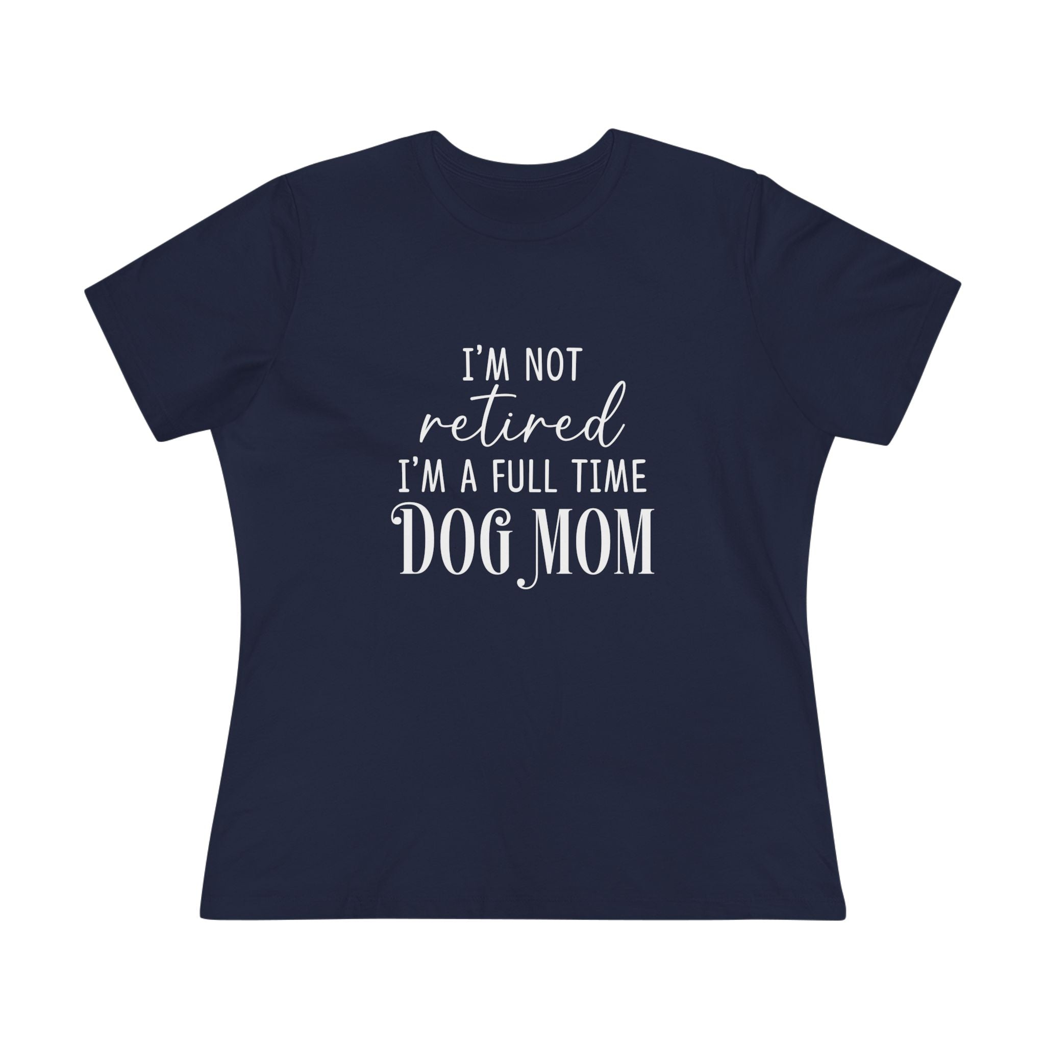 Full Time Dog Mom | Womens Tshirt for Retired Dog Moms