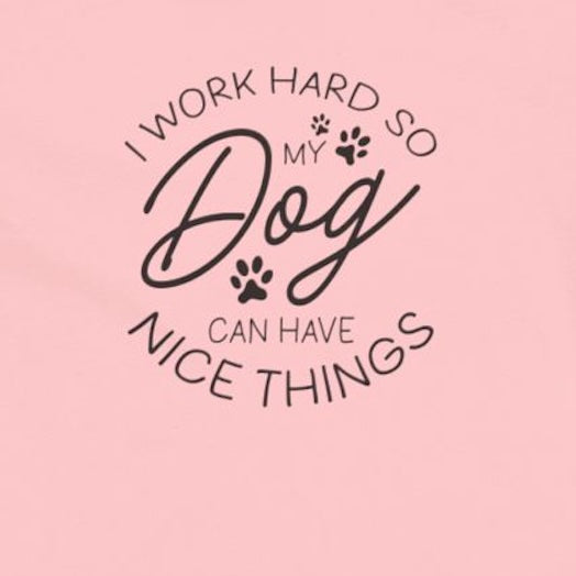 I Work Hard So My Dog Can Have Nice Things T-Shirt pink closeup 