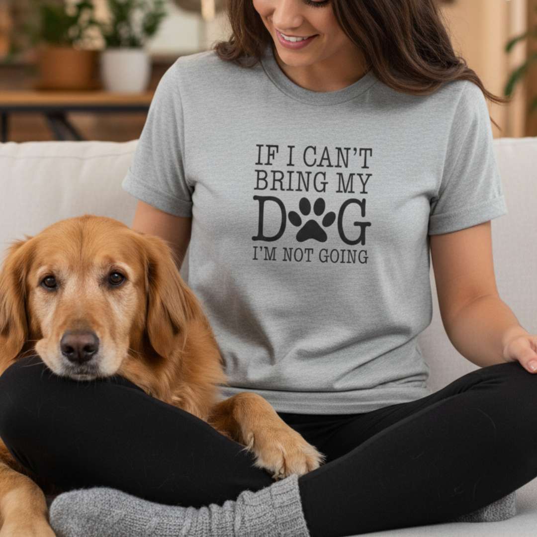 If I Can't Bring My Dog I'm Not Going | Dog Lover Womens Tshirt