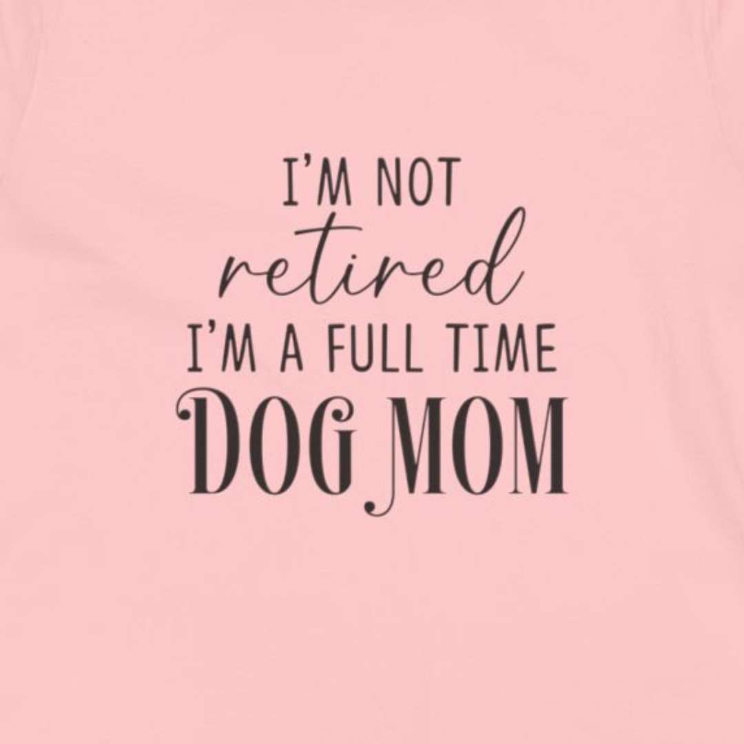 Full Time Dog Mom | Womens Tshirt for Retired Dog Moms