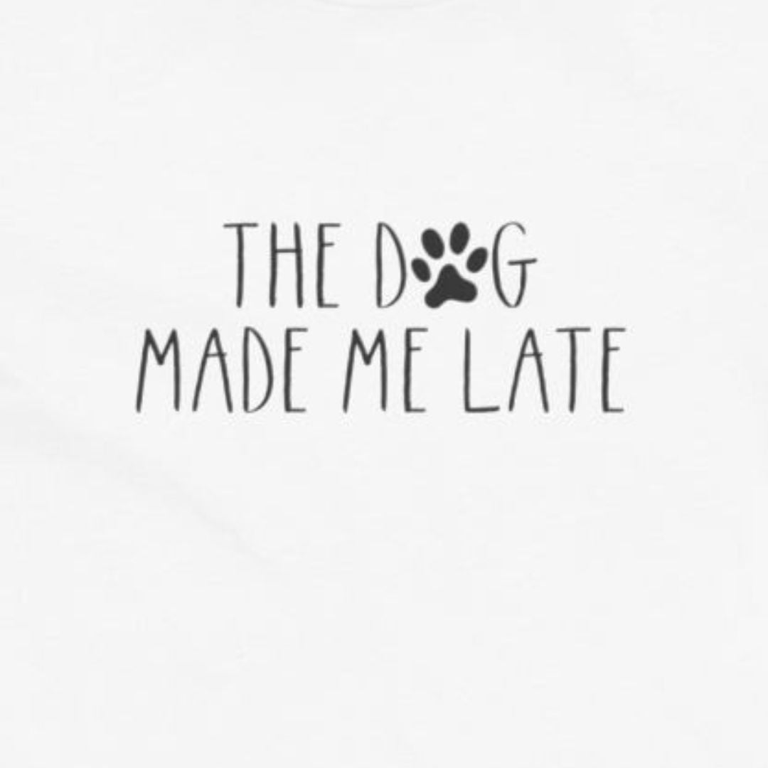 The Dog Made Me Late | Funny Dog Lovers Womens Tshirt