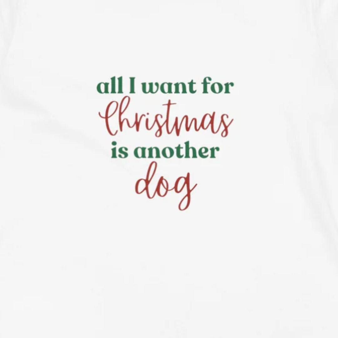 All I Want for Christmas is Another Dog | Dog Lover Womens Tshirt