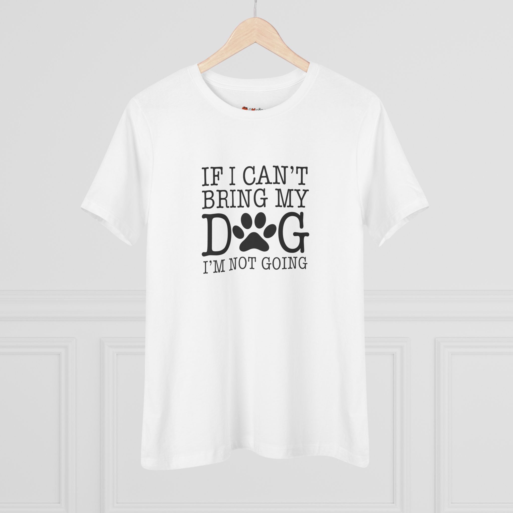 If I Can't Bring My Dog I'm Not Going | Dog Lover Womens Tshirt
