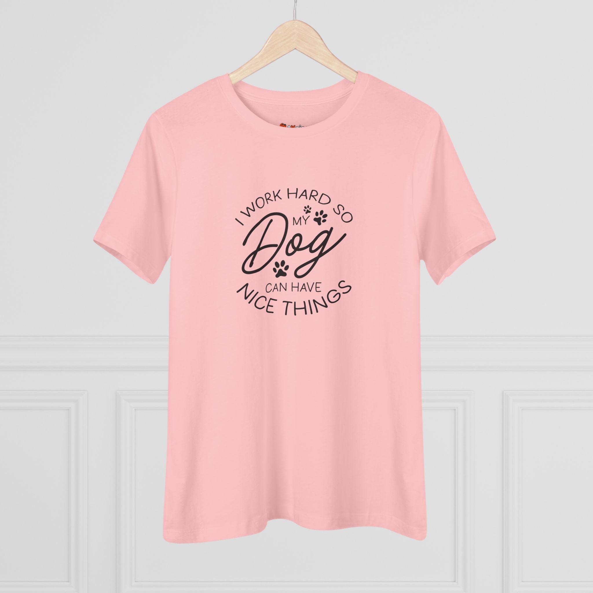 I Work Hard So My Dog Can Have Nice Things - Funny Dog Lover Womens Tshirt