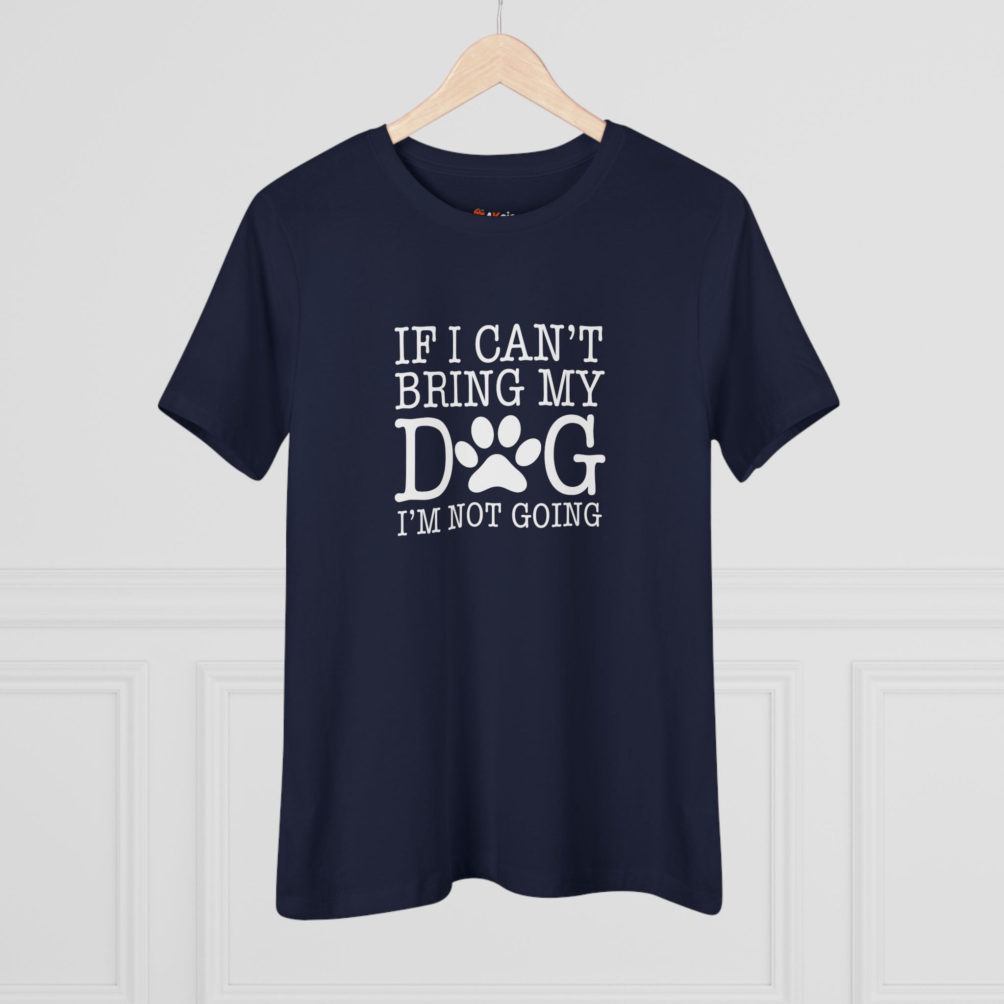 If I Can't Bring My Dog I'm Not Going | Dog Lover Womens Tshirt