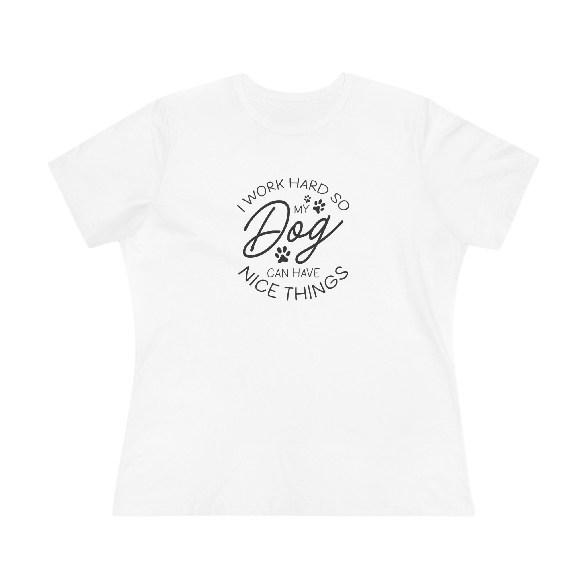 I Work Hard So My Dog Can Have Nice Things - Funny Dog Lover Womens Tshirt