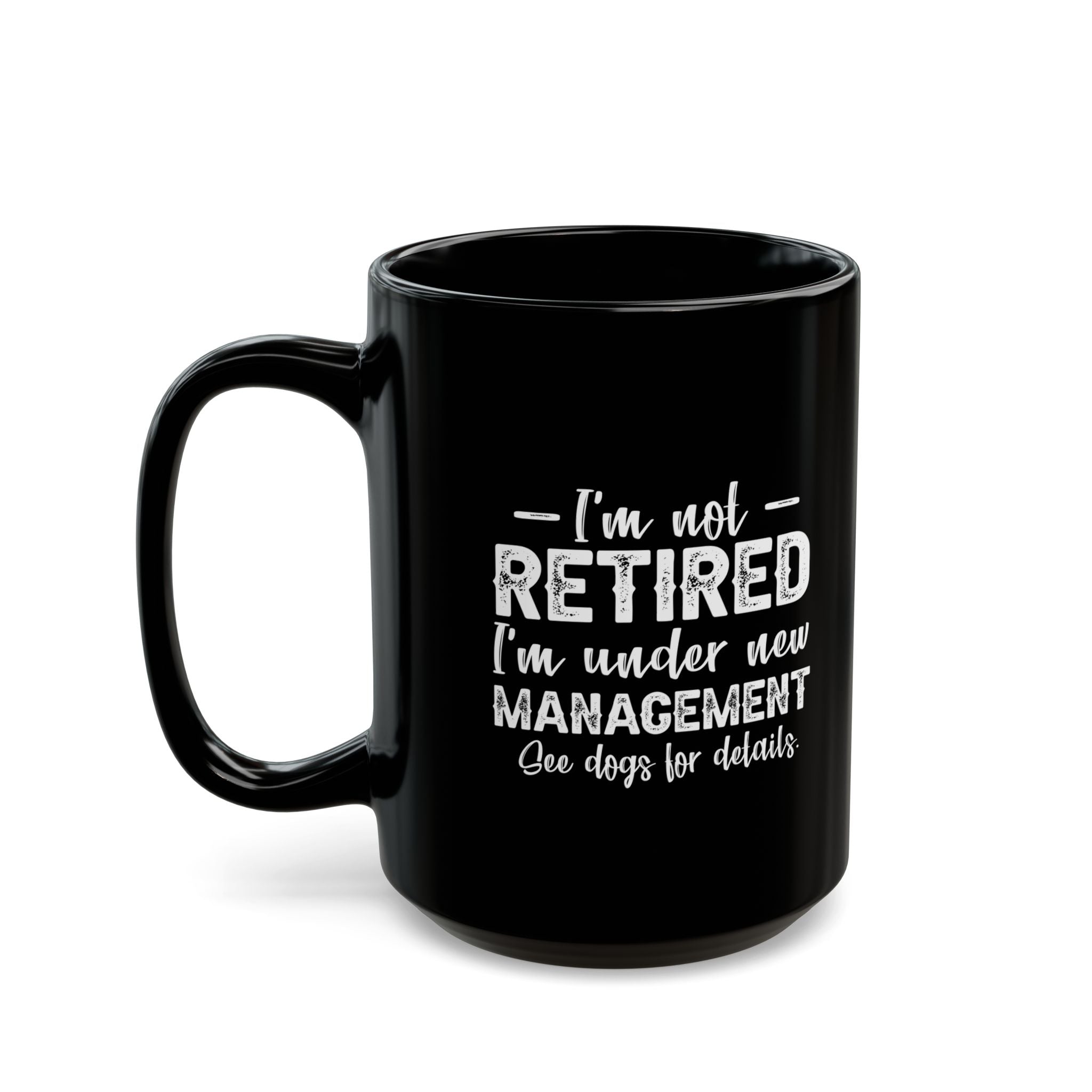 I'm Not Retired, I'm Under New Management | 15oz Mug